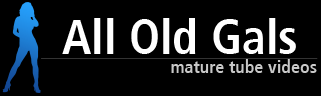 All Old Gals - Mature Porn, Milf Porn, Granny Porn, Old Ladies Fucking, Tube Videos